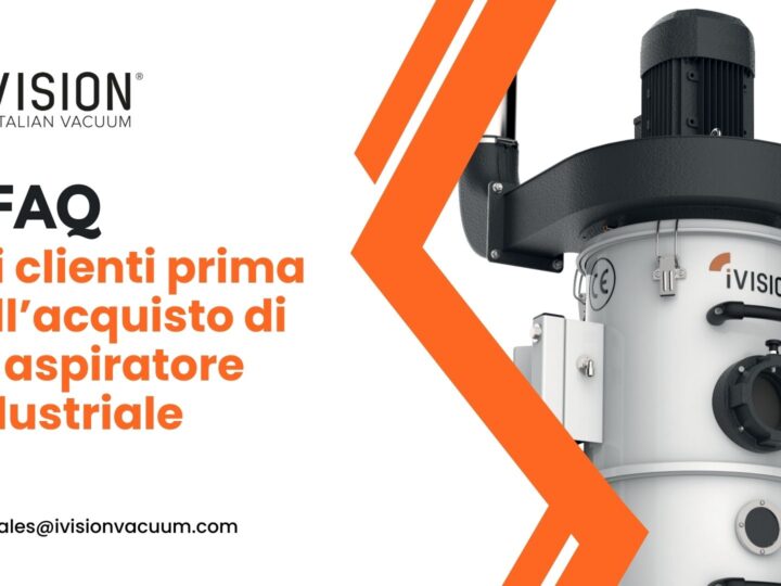 LE 7 DOMANDE PIU’ FREQUENTI DEI CLIENTI PRIMA DELL’ACQUISTO DI UN ASPIRATORE INDUSTRIALE